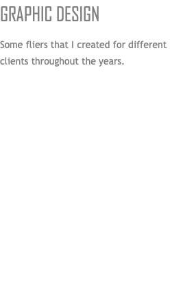 GRAPHIC DESIGN Some fliers that I created for different clients throughout the years.